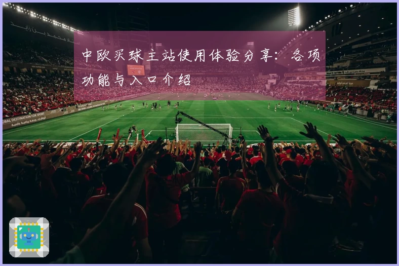 中欧买球主站使用体验分享：各项功能与入口介绍